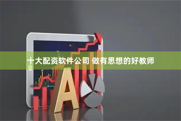 十大配资软件公司 做有思想的好教师